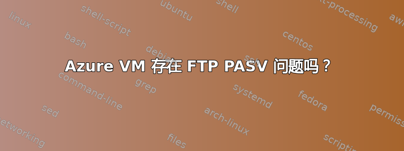 Azure VM 存在 FTP PASV 问题吗？