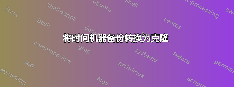 将时间机器备份转换为克隆