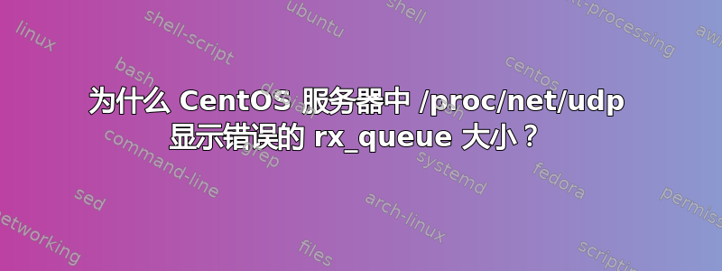 为什么 CentOS 服务器中 /proc/net/udp 显示错误的 rx_queue 大小？