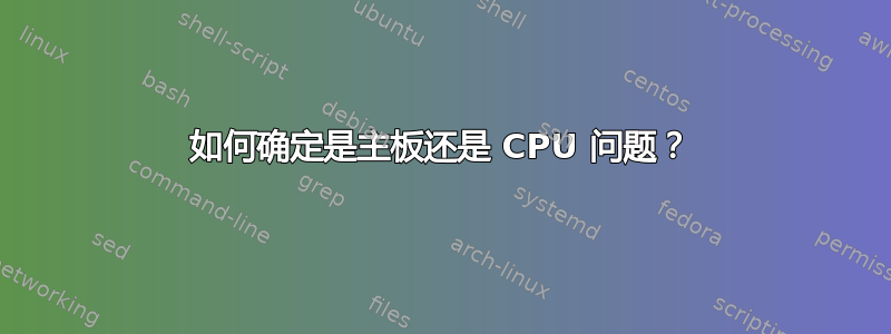 如何确定是主板还是 CPU 问题？