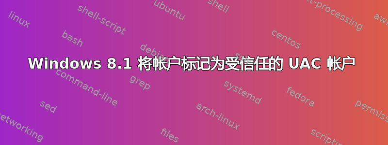 Windows 8.1 将帐户标记为受信任的 UAC 帐户