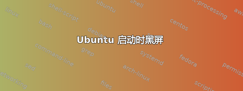 Ubuntu 启动时黑屏