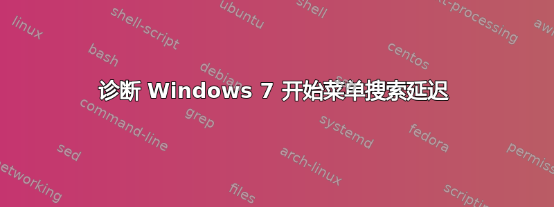 诊断 Windows 7 开始菜单搜索延迟