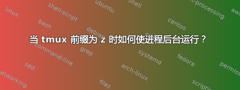 当 tmux 前缀为 z 时如何使进程后台运行？