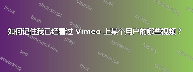 如何记住我已经看过 Vimeo 上某个用户的哪些视频？