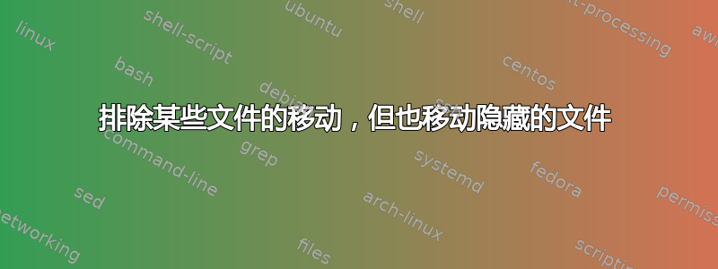 排除某些文件的移动，但也移动隐藏的文件