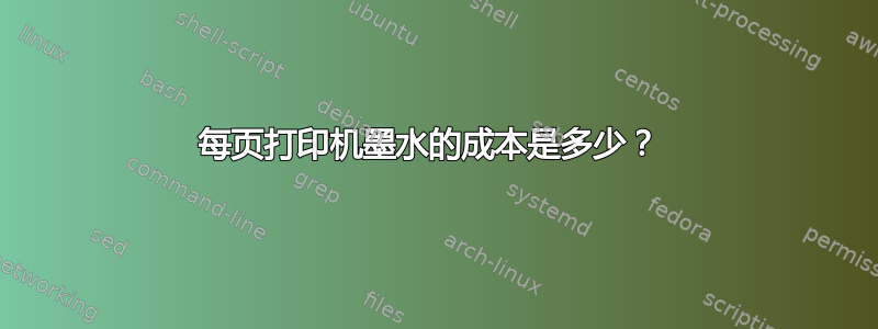 每页打印机墨水的成本是多少？ 