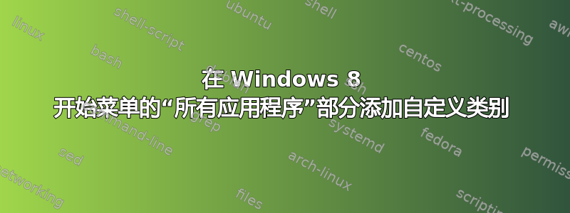 在 Windows 8 开始菜单的“所有应用程序”部分添加自定义类别