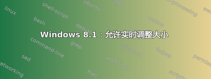 Windows 8.1：允许实时调整大小