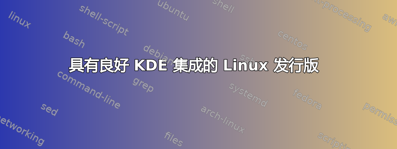 具有良好 KDE 集成的 Linux 发行版 