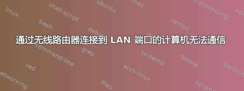 通过无线路由器连接到 LAN 端口的计算机无法通信