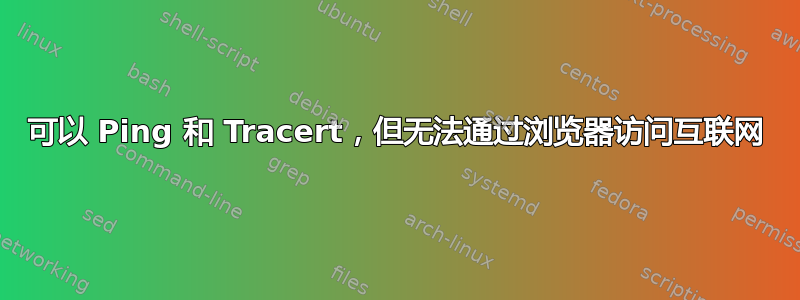 可以 Ping 和 Tracert，但无法通过浏览器访问互联网