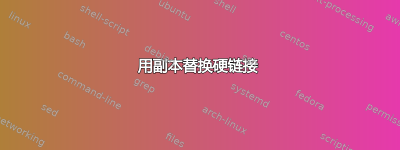 用副本替换硬链接