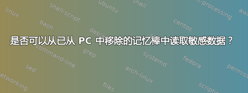 是否可以从已从 PC 中移除的记忆棒中读取敏感数据？