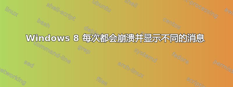 Windows 8 每次都会崩溃并显示不同的消息