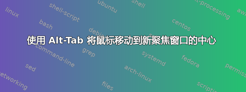 使用 Alt-Tab 将鼠标移动到新聚焦窗口的中心