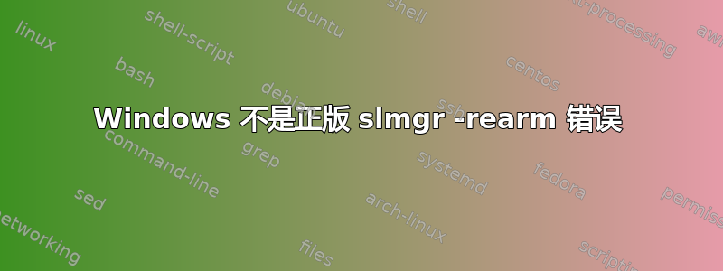 Windows 不是正版 slmgr -rearm 错误