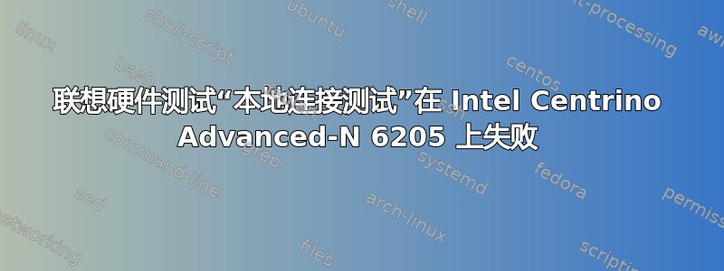 联想硬件测试“本地连接测试”在 Intel Centrino Advanced-N 6205 上失败