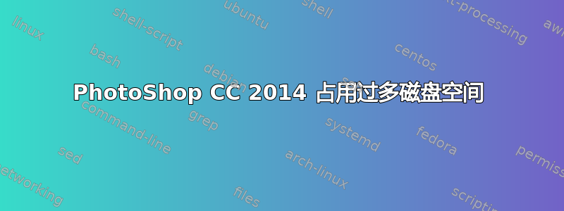 PhotoShop CC 2014 占用过多磁盘空间