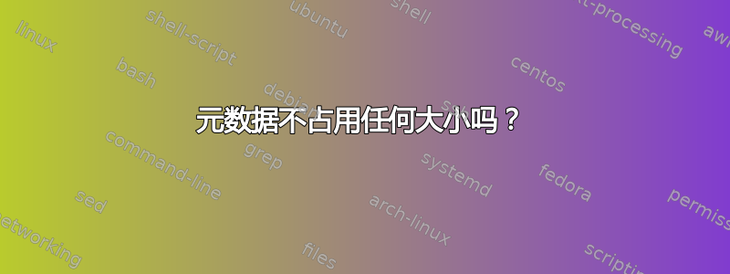 元数据不占用任何大小吗？