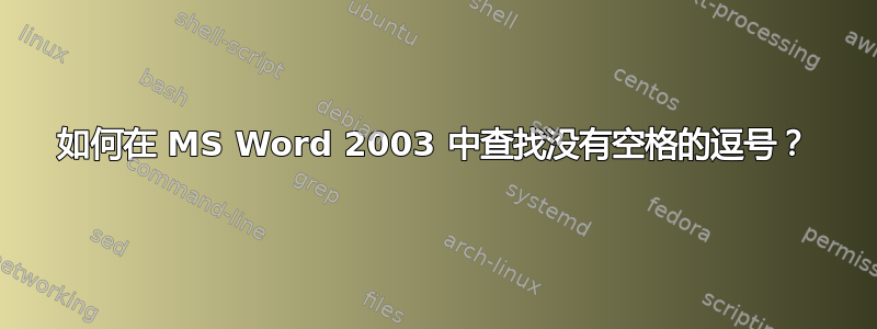 如何在 MS Word 2003 中查找没有空格的逗号？