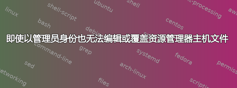 即使以管理员身份也无法编辑或覆盖资源管理器主机文件