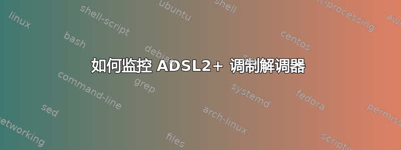 如何监控 ADSL2+ 调制解调器