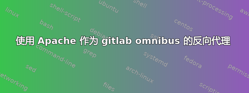 使用 Apache 作为 gitlab omnibus 的反向代理