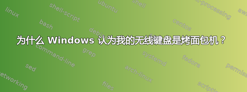 为什么 Windows 认为我的无线键盘是烤面包机？