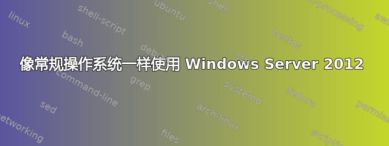 像常规操作系统一样使用 Windows Server 2012