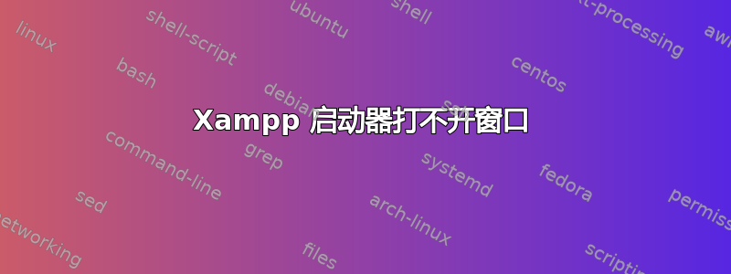 Xampp 启动器打不开窗口