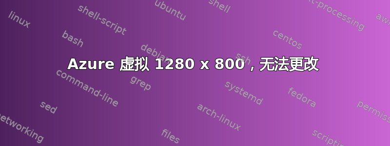 Azure 虚拟 1280 x 800，无法更改