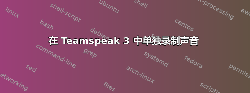 在 Teamspeak 3 中单独录制声音