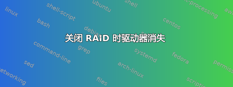 关闭 RAID 时驱动器消失