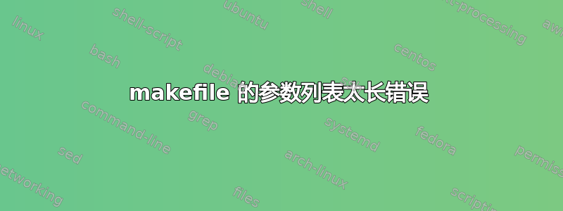 makefile 的参数列表太长错误