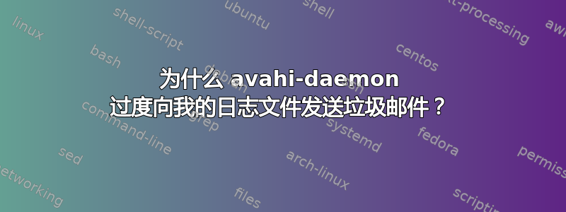 为什么 avahi-daemon 过度向我的日志文件发送垃圾邮件？