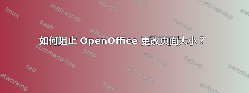 如何阻止 OpenOffice 更改页面大小？