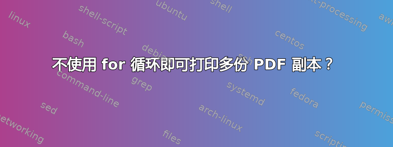 不使用 for 循环即可打印多份 PDF 副本？