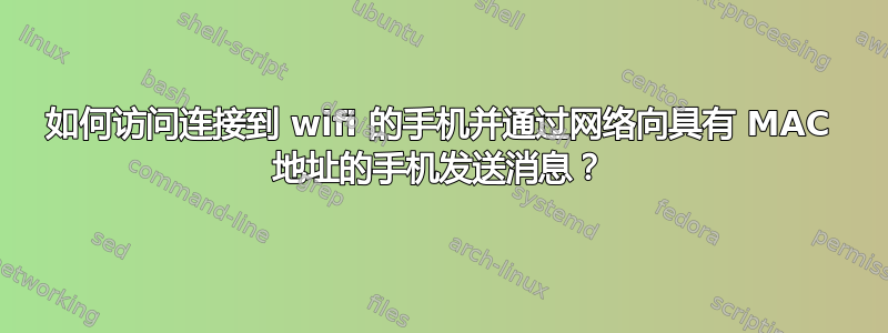 如何访问连接到 wifi 的手机并通过网络向具有 MAC 地址的手机发送消息？