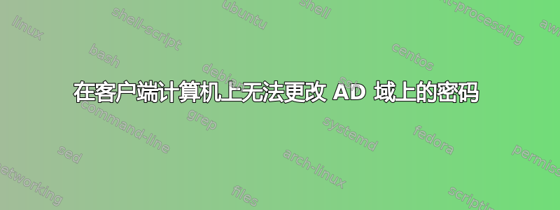 在客户端计算机上无法更改 AD 域上的密码