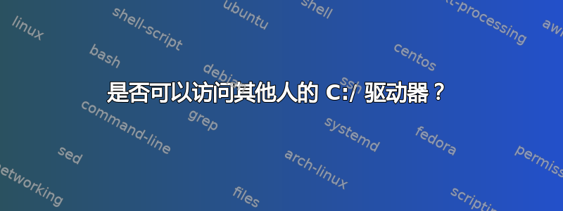 是否可以访问其他人的 C:/ 驱动器？