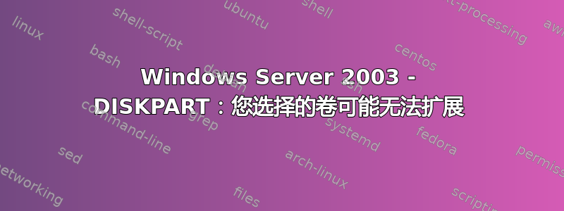 Windows Server 2003 - DISKPART：您选择的卷可能无法扩展