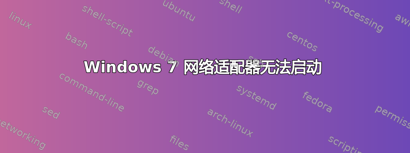 Windows 7 网络适配器无法启动