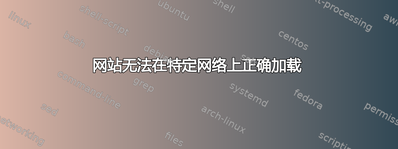 网站无法在特定网络上正确加载