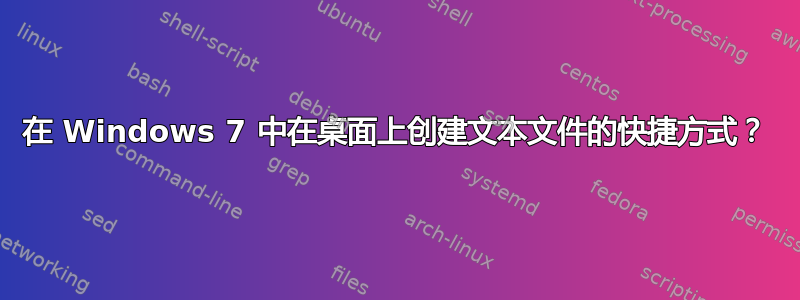 在 Windows 7 中在桌面上创建文本文件的快捷方式？