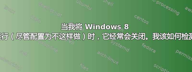 当我将 Windows 8 插入电源并运行（尽管配置为不这样做）时，它经常会关闭。我该如何检测这个问题？