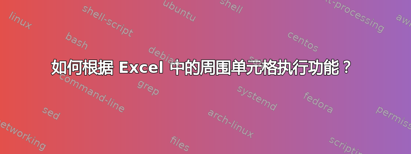 如何根据 Excel 中的周围单元格执行功能？