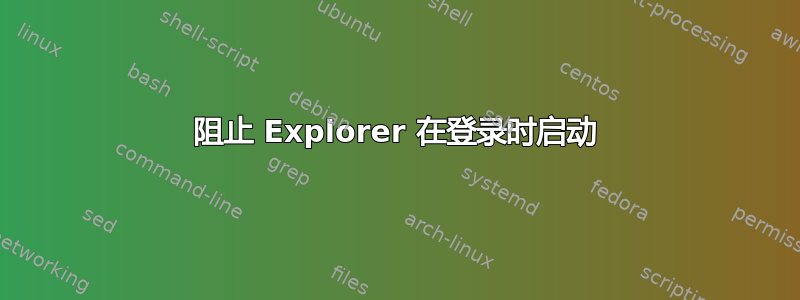 阻止 Explorer 在登录时启动