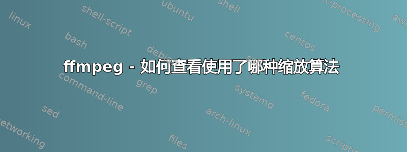 ffmpeg - 如何查看使用了哪种缩放算法