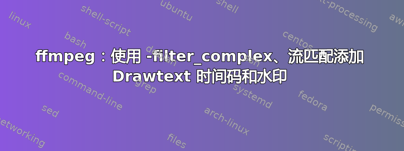 ffmpeg：使用 -filter_complex、流匹配添加 Drawtext 时间码和水印